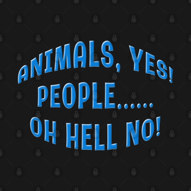 ANIMALS YES PEOPLE OH HELL NO by Roly Poly Roundabout