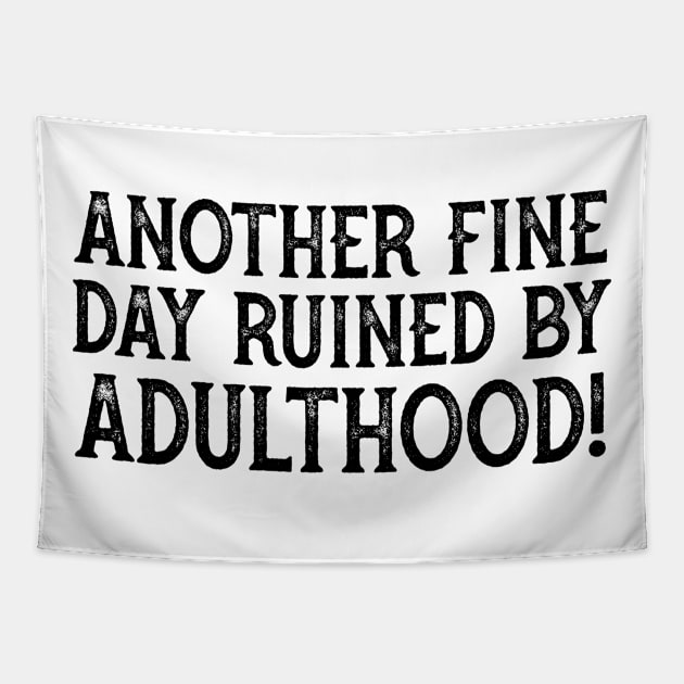 Another Fine Day Ruined By Adulthood Tapestry by YDesigns