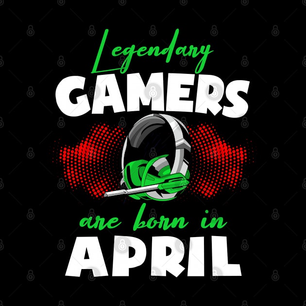 Legendary Gamers Are Born In April Funny Birthday Gamer by Rebrand