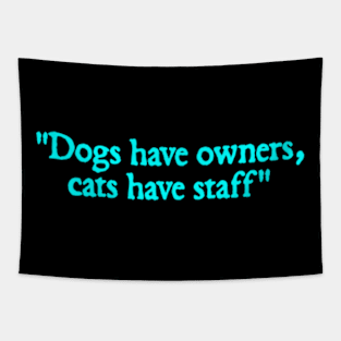 dogs have owners cats have staff Tapestry