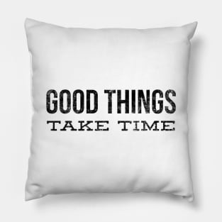 Good Things Take Time - Motivational Words Pillow