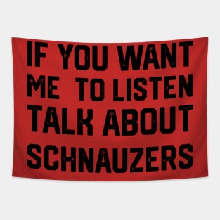 funny if you want me to listen talk about schnauzers Tapestry