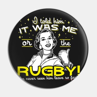 All I Said Was It Was Me Or The Rugby Pin