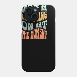 Not a Lot Going on at The Moment Phone Case