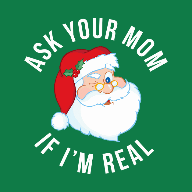 Ask your Mom if I'm Real | Funny Christmas Santa Gift by MerchMadness