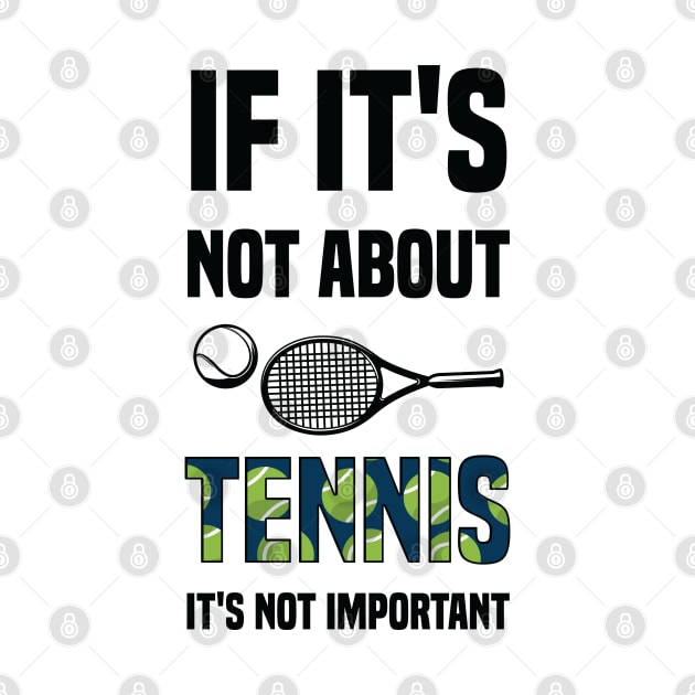 "If It's Not About Tennis It's Not Important by greatnessprint