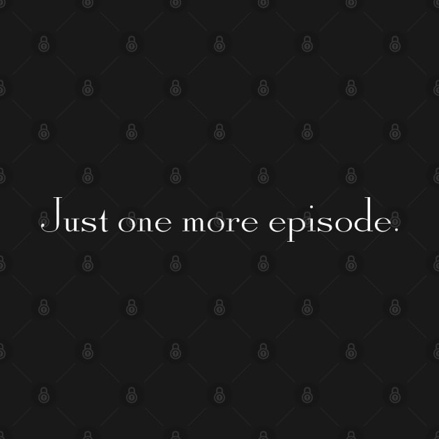 Just one more episode. by Stars Hollow Mercantile