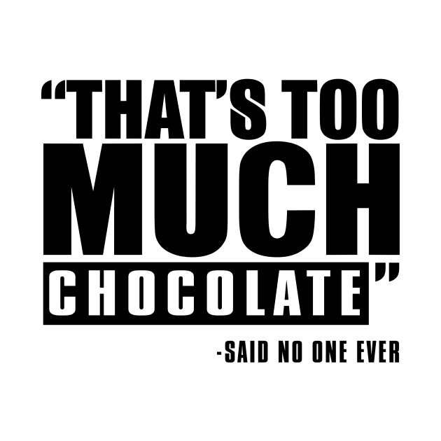 That's Too Much Chocolate Said No One Ever by shopbudgets