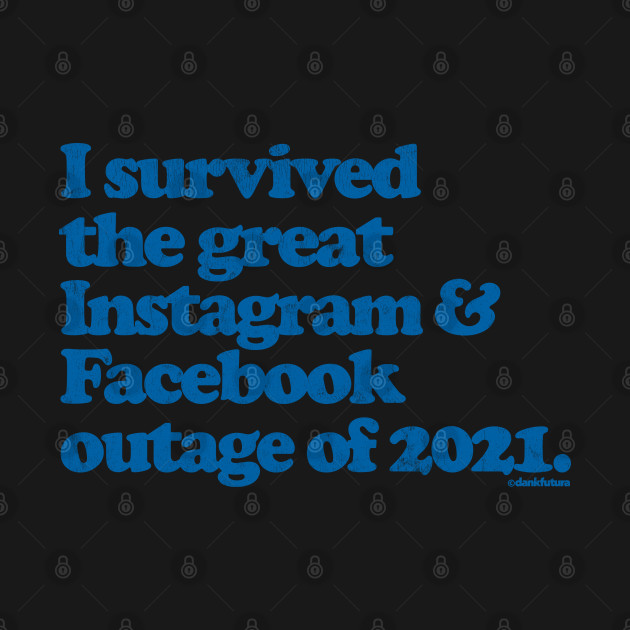 Discover I Survived the great Facebook & Instagram outage of 2021 - Social Media - T-Shirt