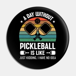 Funny Pickleball Saying A Day Without Pickleball Retro Pin