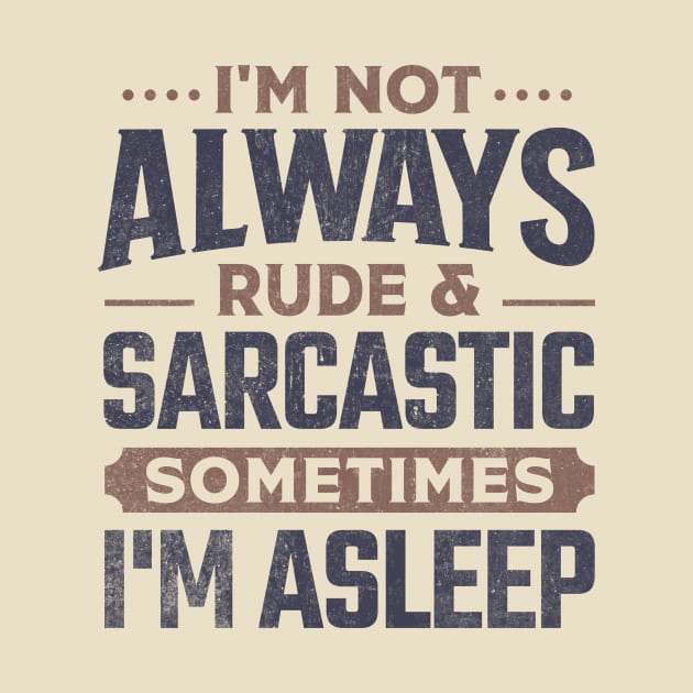 I'm Not Always Rude And Sarcastic Sometimes I'm Asleep by TheDesignDepot