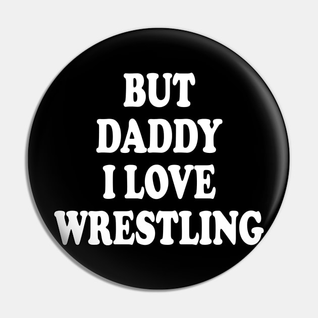 but daddy i love wrestling Pin by mdr design