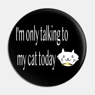 I'm only talking to my cat today, Funny artist Pin