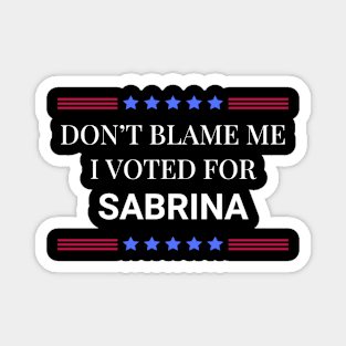 Don't Blame Me I Voted For Sabrina Magnet