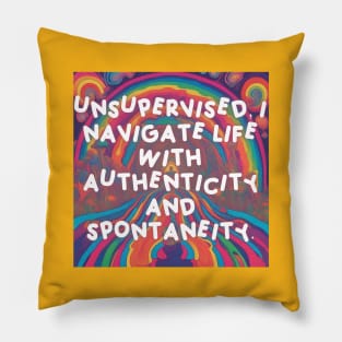 Unsupervised, I navigate life with authenticity and spontaneity. Pillow