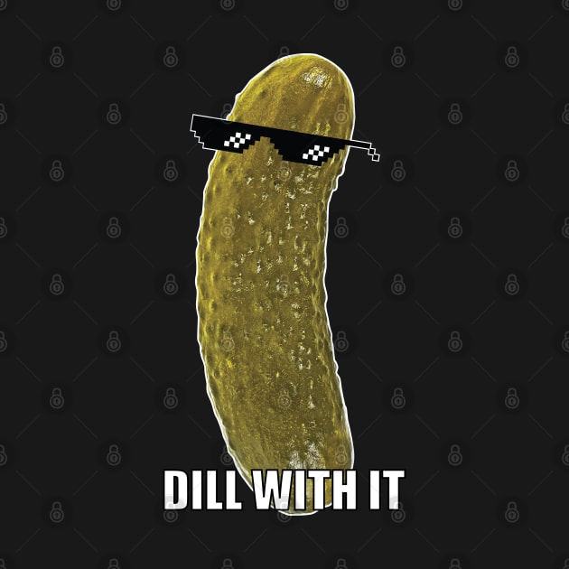 Dill with it, funny pickle meme by Treasured Trends