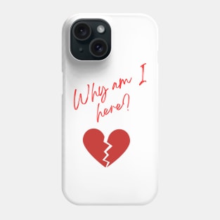 Why am I here? Phone Case