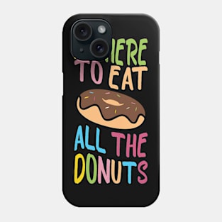 i'm here to eat all the donuts  Funny Donut Lover Phone Case
