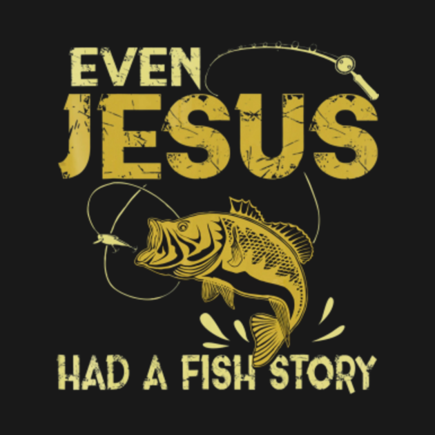 Fishing - Even Jesus Had A Fish Story - Fishing Even Jesus Had A Fish ...