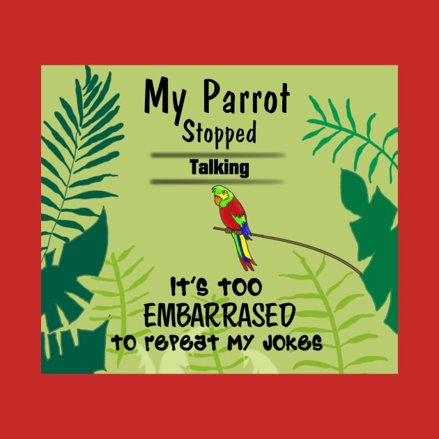 My parrot stopped talking. It's too embarrassed to repeat my jokes. by Rick Post