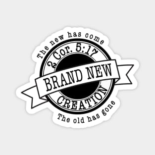 Brand new creation, The new has come, the old has gone, from 2nd Corinthians 5:17, black text Magnet