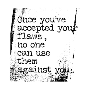 Once you’ve accepted your flaws no one can use them against you T-Shirt