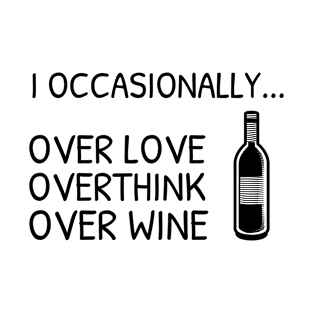 I occasionally overthink, over love, over wine | funny overthinking wine shirt T-Shirt