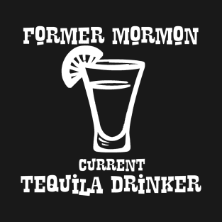 Former Mormon, Current Tequila Drinker T-Shirt