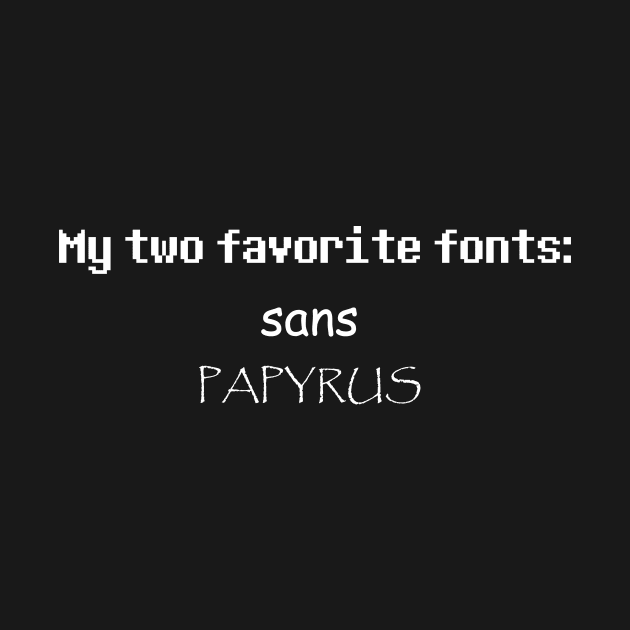 Sans & Papyrus: My Two Favorite Fonts by mattrodz