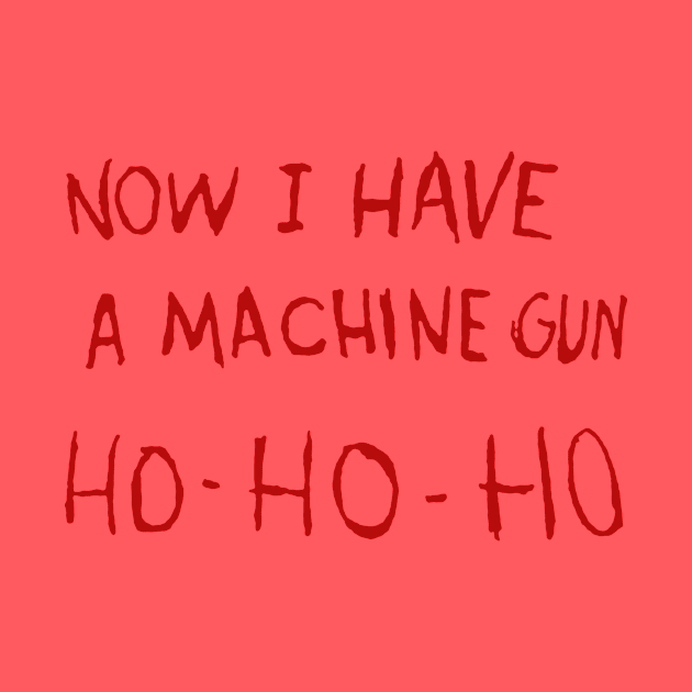 Now I Have A Machine Gun Ho Ho Ho by TWISTED home of design