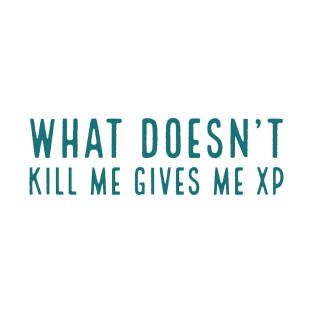 What doesn’t kill me gives me XP T-Shirt