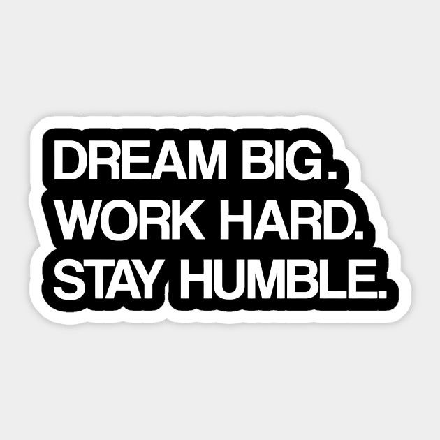 Dream Big Work Hard Stay Humble Dream Big Work Hard Stay Humble