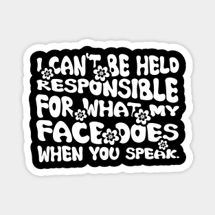 I Cannot Be Held Responsible For What My Face Does When You Speak Magnet