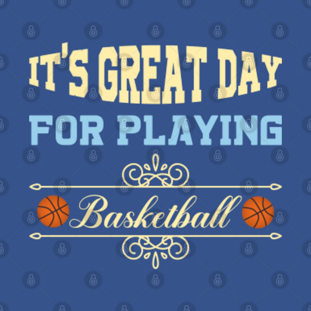 Disover It's Great Day For Playing Basketball - Basketball Lover - T-Shirt