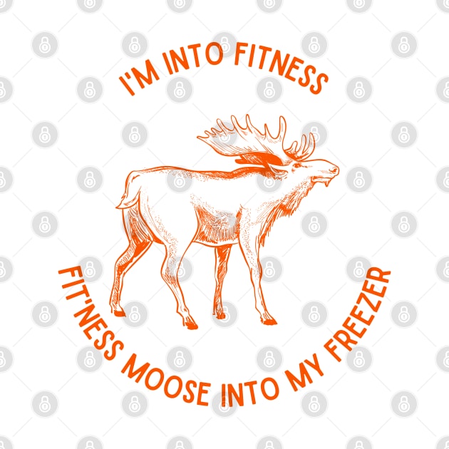 I'm into Fitness, Fit'ness Moose into my Freezer by Weird Lines