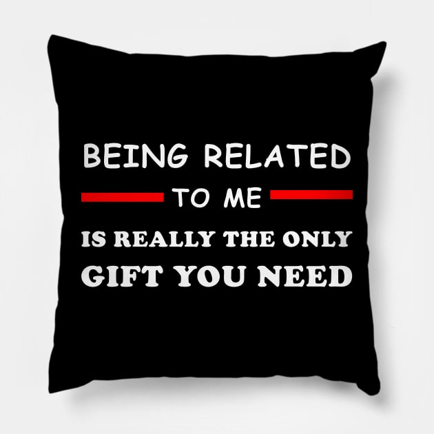 Being Related To Me Is Really The Only Gift You Need Pillow by lmohib