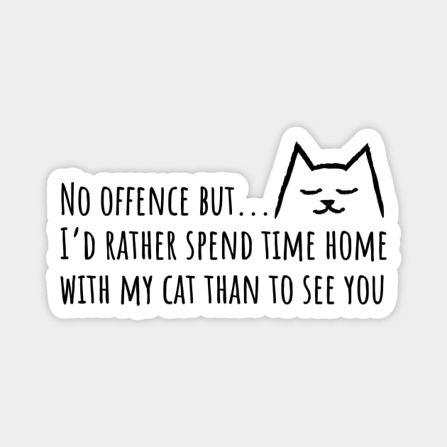 No offense but I'd rather spend time home with my Cat than to see you Magnet by Yula Creative