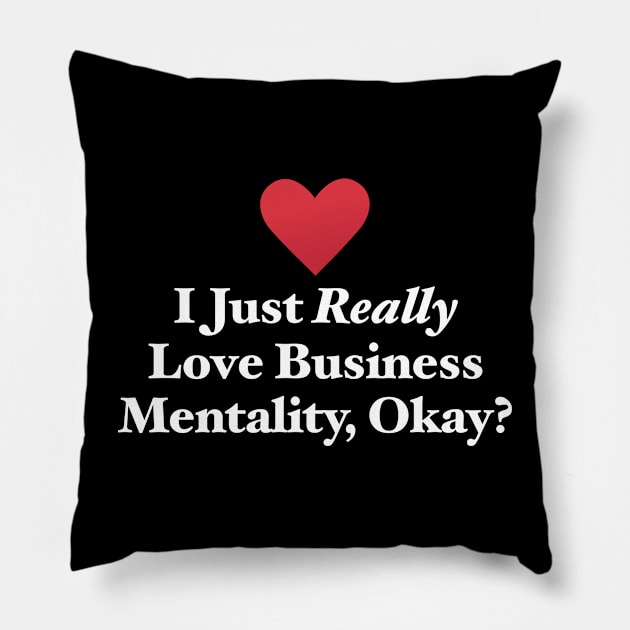 I Just Really Love Business Mentality, Okay? Pillow by MapYourWorld