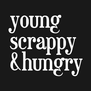 young, scrappy and hungry T-Shirt