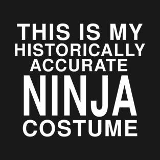 This Is My Historically Accurate Ninja Costume: Funny Halloween T-Shirt T-Shirt