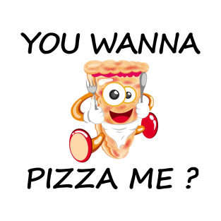 you wanna pizza me T-Shirt