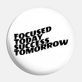 Focused Today Success Tomorrow Pin