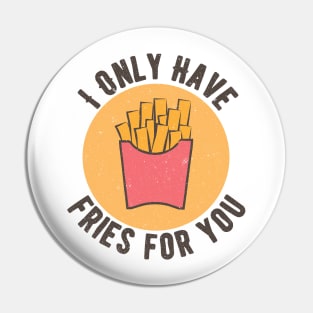 I Only Have Fries For You Pin