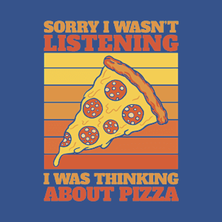 sorry i wasn't listening i was thinking about pizza T-Shirt