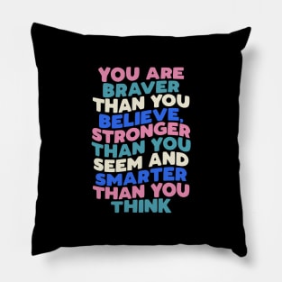 You Are Braver Than You Believe Stronger Than You Seem and Smarter Than You Think in black pink white green blue Pillow