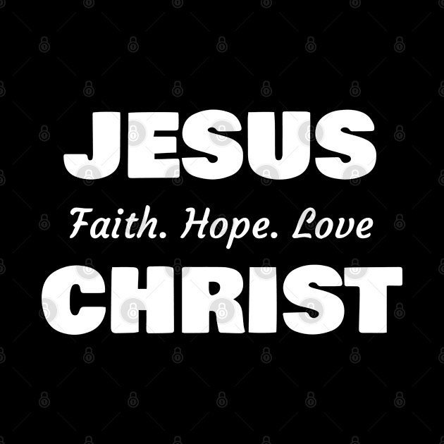 Jesus Christ, Faith Hope Love by ChristianLifeApparel