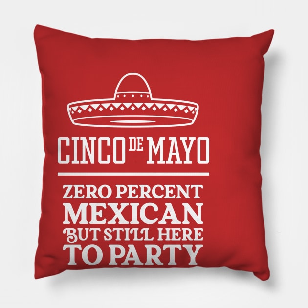 Funny Cinco de Mayo - Zero Percent Mexican But Still Here To Party Pillow by TwistedCharm