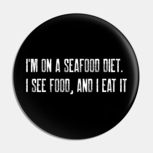 I'm on a seafood diet. I see food, and I eat it Pin