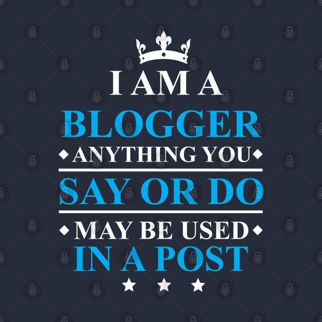 Blogger Anything You Say Or Do May Be Used in a Post by kdspecialties