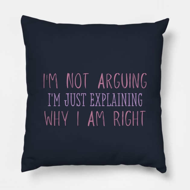 I'm Not Arguing I'm Just Explaining Why I Am Right Pillow by adiline